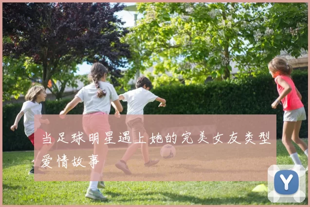 当足球明星遇上她的完美女友类型爱情故事