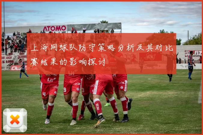 上海网球队防守策略分析及其对比赛结果的影响探讨