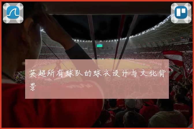 英超所有球队的球衣设计与文化背景