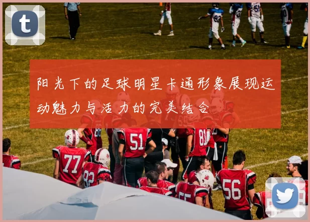 阳光下的足球明星卡通形象展现运动魅力与活力的完美结合