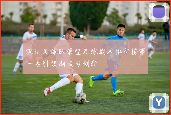 深圳足球队荣登足球战术排行榜第一名引领潮流与创新