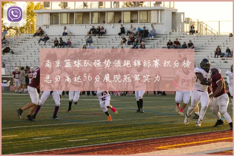 南京篮球队强势领跑锦标赛积分榜总分高达56分展现冠军实力