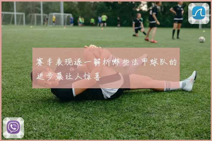 赛季表现逐一解析哪些法甲球队的进步最让人惊喜