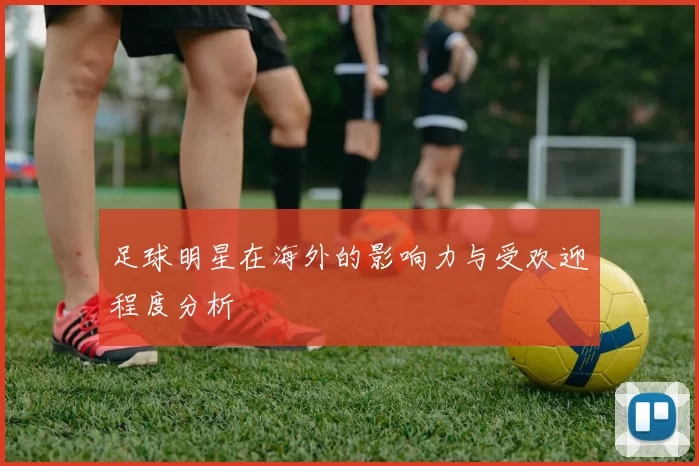 足球明星在海外的影响力与受欢迎程度分析