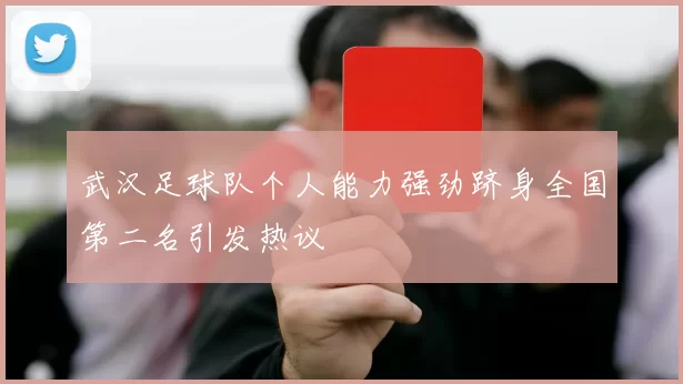 武汉足球队个人能力强劲跻身全国第二名引发热议