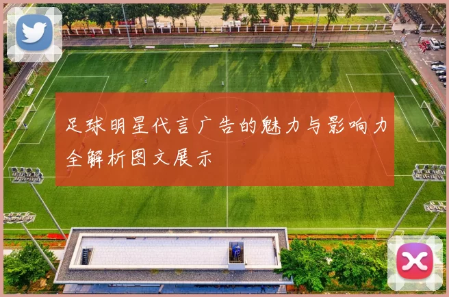 足球明星代言广告的魅力与影响力全解析图文展示