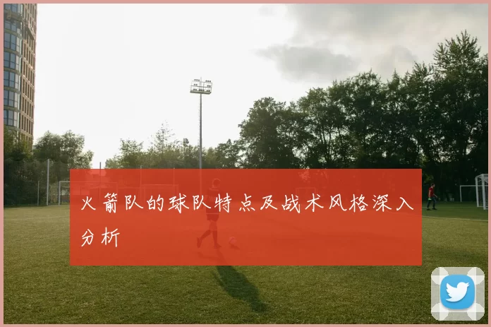 火箭队的球队特点及战术风格深入分析